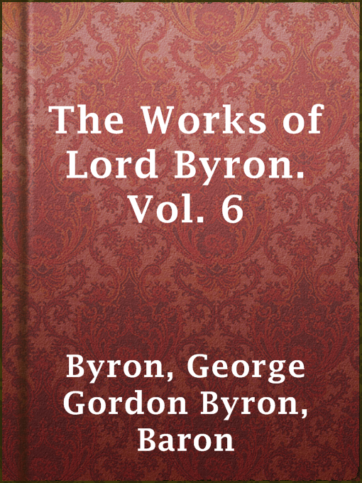 Title details for The Works of Lord Byron. Vol. 6 by Baron George Gordon Byron Byron - Available